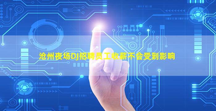 沧州夜场DJ招聘员工收薪不会受到影响