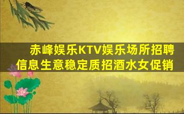 赤峰娱乐KTV娱乐场所招聘信息生意稳定质招酒水女促销